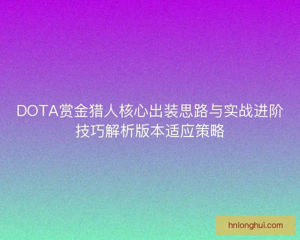 DOTA赏金猎人核心出装思路与实战进阶技巧解析版本适应策略